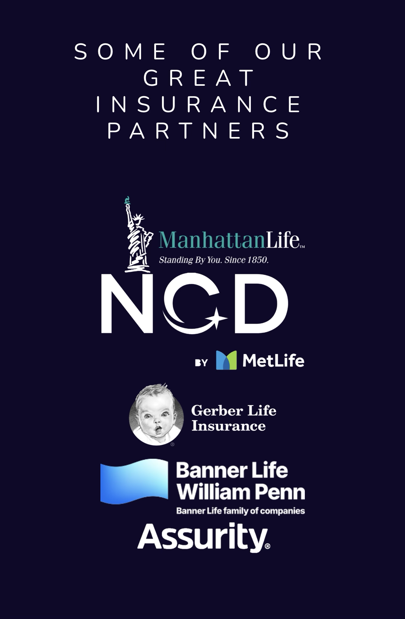 Some of our great insurance partners: ManhattanLife, NCD by MetLife, Gerber Life Insurance, Banner Life / William Penn, and Assurity