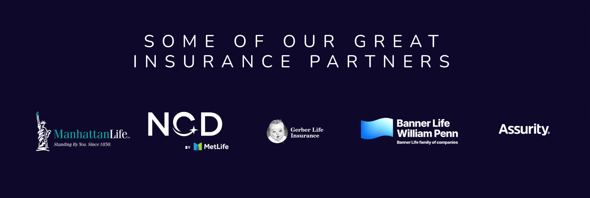 Some of our great insurance partners: ManhattanLife, NCD by MetLife, Gerber Life Insurance, Banner Life / William Penn, and Assurity